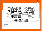 巴音郭楞一级民航机场工程建造师通过率高吗，主要失分点在哪