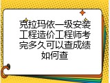 克拉玛依一级安装工程造价工程师考完多久可以查成绩如何查