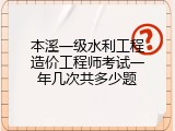 本溪一级水利工程造价工程师考试一年几次共多少题