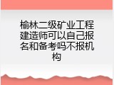 榆林二级矿业工程建造师可以自己报名和备考吗不报机构