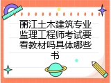 丽江土木建筑专业监理工程师考试要看教材吗具体哪些书