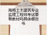 海南土木建筑专业监理工程师考试要看教材吗具体哪些书