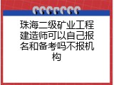 珠海二级矿业工程建造师可以自己报名和备考吗不报机构