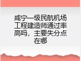 咸宁一级民航机场工程建造师通过率高吗，主要失分点在哪