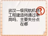 武汉一级民航机场工程建造师通过率高吗，主要失分点在哪