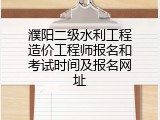濮阳二级水利工程造价工程师报名和考试时间及报名网址