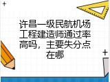 许昌一级民航机场工程建造师通过率高吗，主要失分点在哪