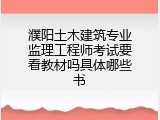 濮阳土木建筑专业监理工程师考试要看教材吗具体哪些书