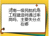 河南一级民航机场工程建造师通过率高吗，主要失分点在哪