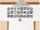 金华土木建筑专业监理工程师考试要看教材吗具体哪些书