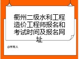 衢州二级水利工程造价工程师报名和考试时间及报名网址