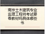 南京土木建筑专业监理工程师考试要看教材吗具体哪些书