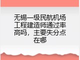 无锡一级民航机场工程建造师通过率高吗，主要失分点在哪