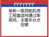 阜新一级民航机场工程建造师通过率高吗，主要失分点在哪