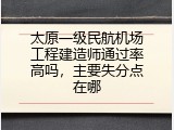 太原一级民航机场工程建造师通过率高吗，主要失分点在哪