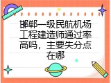 邯郸一级民航机场工程建造师通过率高吗，主要失分点在哪