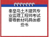 秦皇岛土木建筑专业监理工程师考试要看教材吗具体哪些书