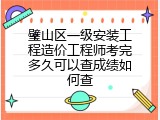 璧山区一级安装工程造价工程师考完多久可以查成绩如何查
