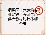 铜梁区土木建筑专业监理工程师考试要看教材吗具体哪些书