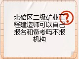 北碚区二级矿业工程建造师可以自己报名和备考吗不报机构