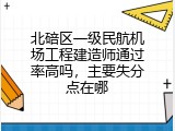 北碚区一级民航机场工程建造师通过率高吗，主要失分点在哪