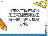河东区二级市政公用工程建造师的工资一般月薪大概多少钱