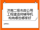 济南二级市政公用工程建造师辅导机构有哪些哪家好