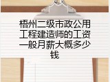 梧州二级市政公用工程建造师的工资一般月薪大概多少钱