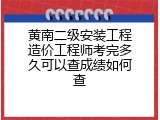 黄南二级安装工程造价工程师考完多久可以查成绩如何查