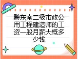 黔东南二级市政公用工程建造师的工资一般月薪大概多少钱