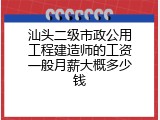 汕头二级市政公用工程建造师的工资一般月薪大概多少钱