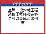宜昌二级安装工程造价工程师考完多久可以查成绩如何查