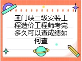 三门峡二级安装工程造价工程师考完多久可以查成绩如何查