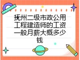 抚州二级市政公用工程建造师的工资一般月薪大概多少钱
