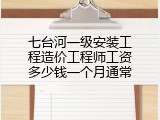 七台河一级安装工程造价工程师工资多少钱一个月通常