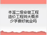 本溪二级安装工程造价工程师大概多少学费好就业吗