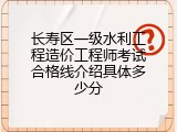 长寿区一级水利工程造价工程师考试合格线介绍具体多少分