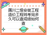 四川二级安装工程造价工程师考完多久可以查成绩如何查