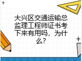 大兴区交通运输总监理工程师证书考下来有用吗，为什么？
