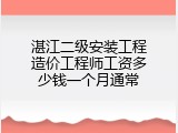 湛江二级安装工程造价工程师工资多少钱一个月通常