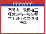 石嘴山二级机电工程建造师一般在哪里上班什么岗位和待遇