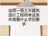 定西一级土木建筑造价工程师考试条件需要什么学历要求