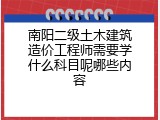 南阳二级土木建筑造价工程师需要学什么科目呢哪些内容