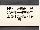 日照二级机电工程建造师一般在哪里上班什么岗位和待遇
