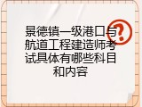 景德镇一级港口与航道工程建造师考试具体有哪些科目和内容