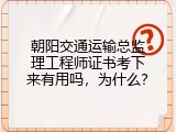 朝阳交通运输总监理工程师证书考下来有用吗，为什么？