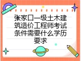 张家口一级土木建筑造价工程师考试条件需要什么学历要求