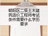 朝阳区二级土木建筑造价工程师考试条件需要什么学历要求