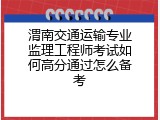 渭南交通运输专业监理工程师考试如何高分通过怎么备考