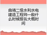 曲靖二级水利水电建造工程师一般什么时候报名大概时间